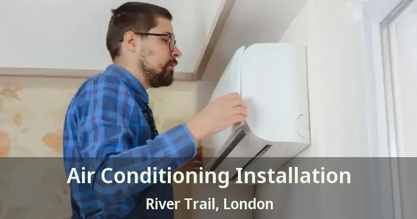 Air Conditioning Installation River Trail, London - ON