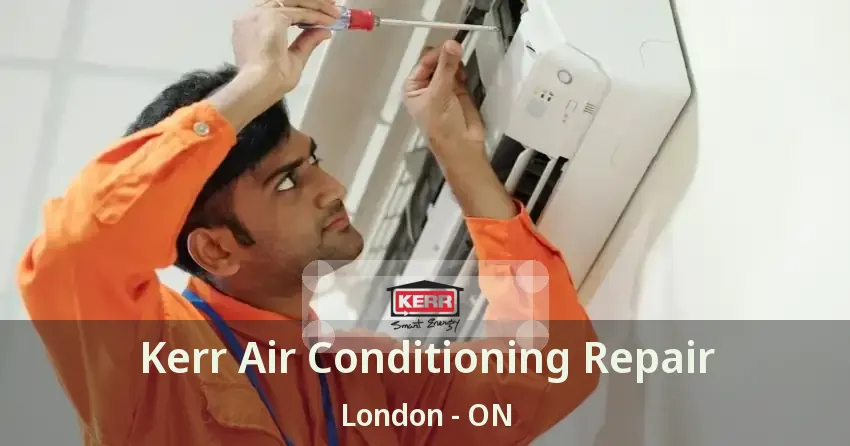 Kerr Air Conditioning Repair London - ON